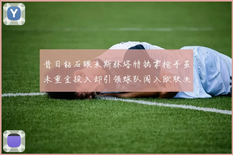 昔日钻石眼米斯林塔特执掌枪手虽未重金投入却引领球队闯入欧联决赛
