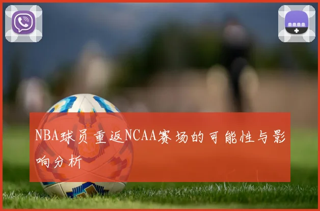 NBA球员重返NCAA赛场的可能性与影响分析