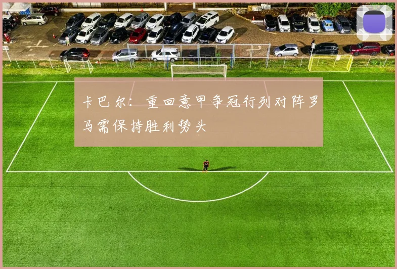卡巴尔：重回意甲争冠行列对阵罗马需保持胜利势头
